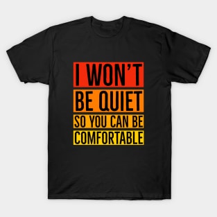 I Won't Be Quiet So You Can Be Comfortable T-Shirt